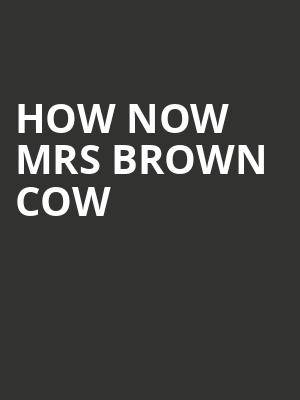 How Now Mrs Brown Cow at O2 Arena